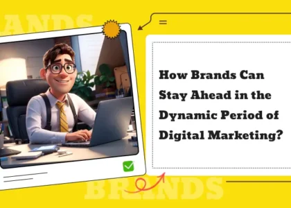Brands Can Stay Ahead in the Dynamic Period of Digital Marketing